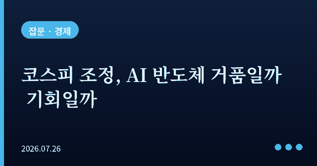 코스피 조정, AI 반도체 거품일까 기회일까